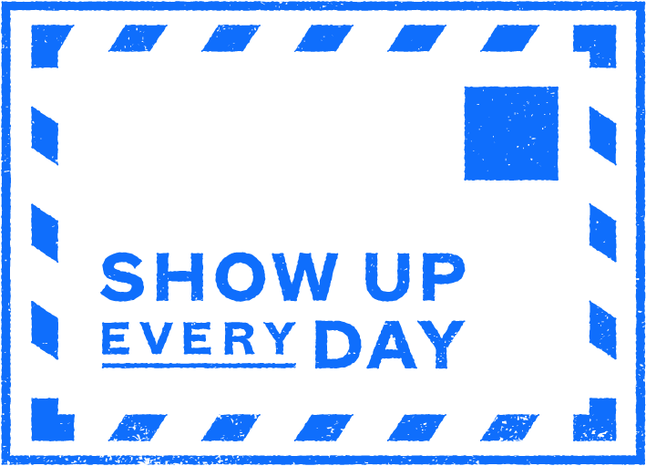 A blue and black graphic resembling a postage stamp with the text "SHOW UP EVERY DAY" in bold, stylized letters. The border has diagonal stripes and there is a blue square in the top right corner.